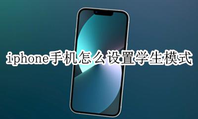 苹果怎么设置学生模式 iphone手机怎么设置学生模式