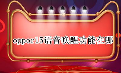oppor15语音唤醒功能在哪 oppor15怎么开启语音唤醒功能