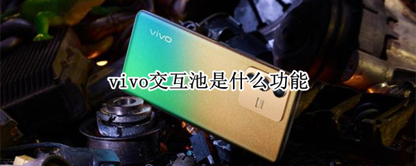 vivo交互池是什么功能