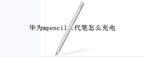 华为mpencil二代笔怎么充电