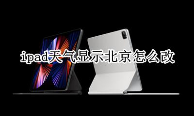 ipad天气一直显示北京 ipad天气显示北京怎么改