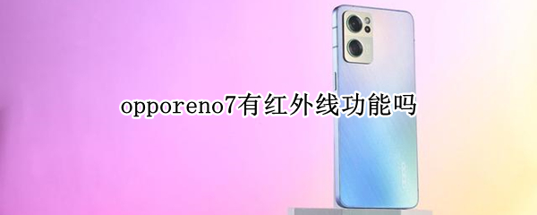 opporeno7有红外线功能吗