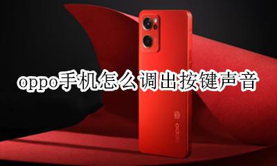 oppo手机怎么调出按键声音 oppo手机怎么调节按键声音