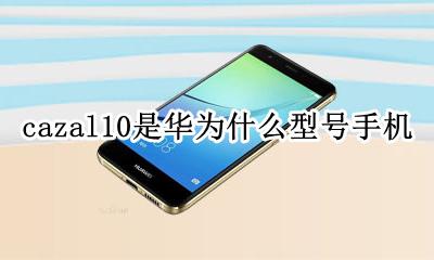 cazal10是华为啥型号 cazal10是华为什么型号手机