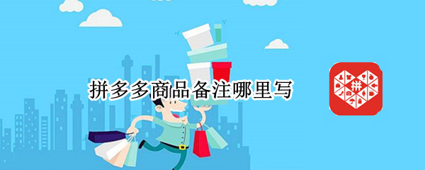 拼多多商品备注哪里写