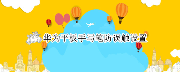华为平板手写笔防误触设置