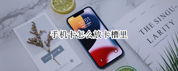 手机卡怎么放卡槽里