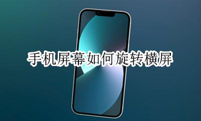 手机屏幕旋转怎么办 手机屏幕如何旋转横屏