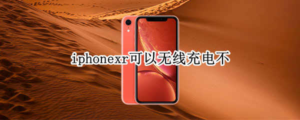 iphonexr可以无线充电不