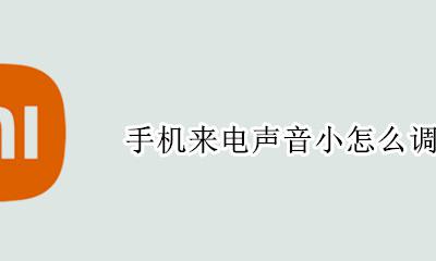 手机来电声音小怎么调 手机来电通话声音小怎么调