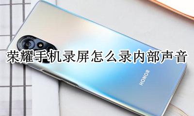 荣耀手机录屏怎么录内部声音 华为荣耀录屏怎么录内部声音