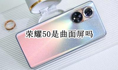 荣耀50是曲面屏吗 荣耀v50是曲面屏吗?