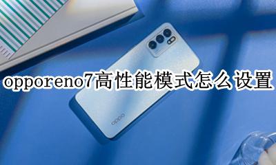 opporeno7怎么设置超级省电 opporeno7高性能模式怎么设置