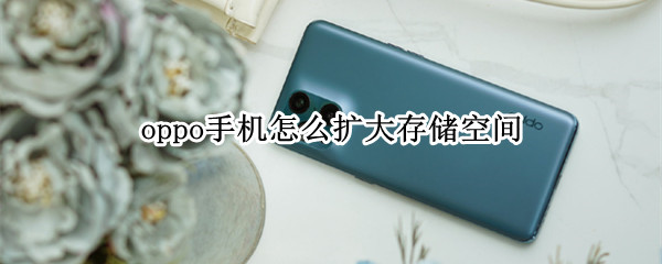 oppo手机怎么扩大存储空间