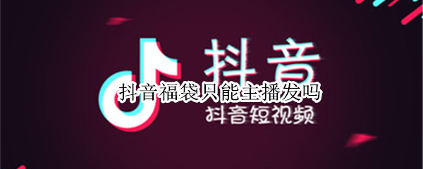 抖音福袋只能主播发吗