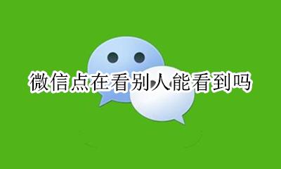 微信怎么看别人的状态 微信点在看别人能看到吗