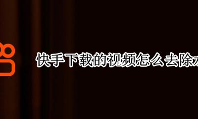 快手下载的视频怎么去除水印 快手下载下来的视频怎么去除水印