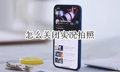 怎么关闭实况拍照 如何关闭实况拍照