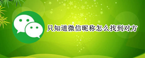 只知道微信昵称怎么找到对方