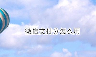 微信支付分怎么用 微信支付分怎么开通