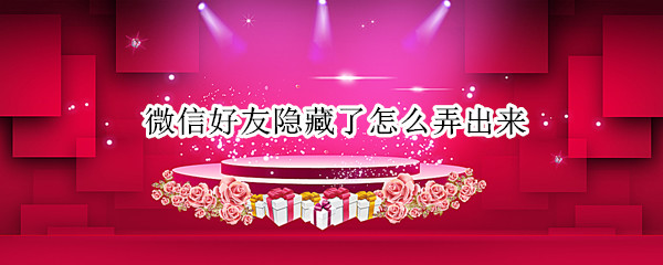 微信好友隐藏了怎么弄出来