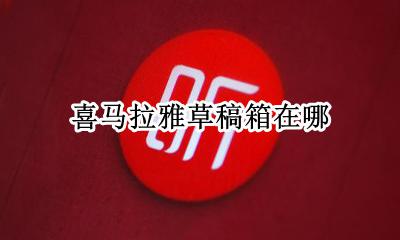 喜马拉雅草稿箱在哪 喜马拉雅听书的草稿箱在哪里