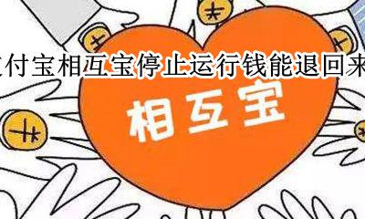 支付宝相互宝停止运行钱能退回来吗 支付宝里的相互宝取消能把钱退回来吗?