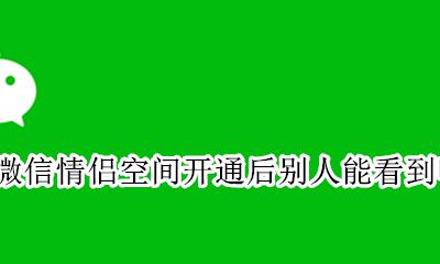 微信的情侣空间别人可以看到吗 微信情侣空间开通后别人能看到吗