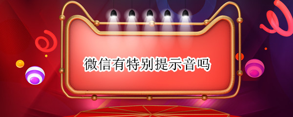 微信有特别提示音吗