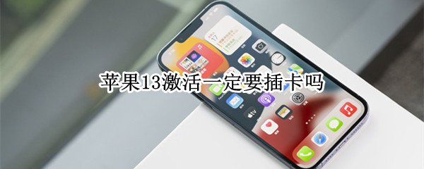 苹果13激活一定要插卡吗