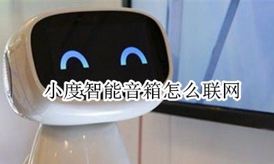 小度智能音箱怎么联网 小度智能音箱怎么连接
