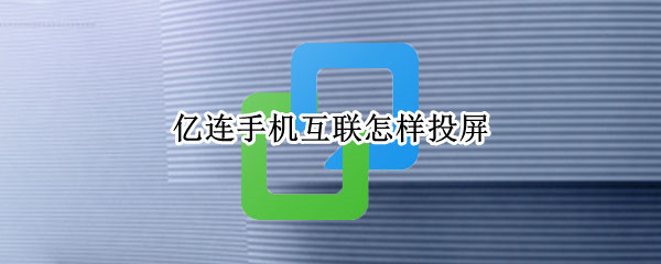亿连手机互联怎样投屏