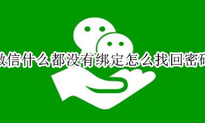 微信什么都没有绑定怎么找回密码 微信没绑定任何信息 只知道微信号怎么找回