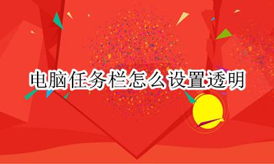电脑任务栏怎么设置透明 电脑任务栏如何透明