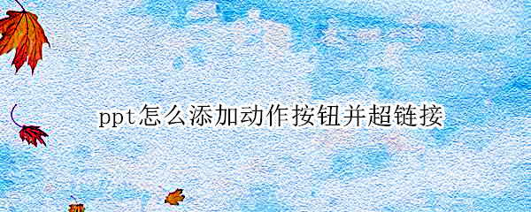 ppt怎么添加动作按钮并超链接