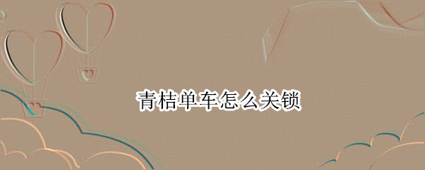 青桔单车怎么关锁