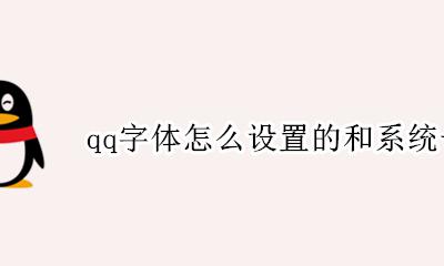 qq字体怎么设置的和系统一样 QQ怎么设置和系统一样的字体