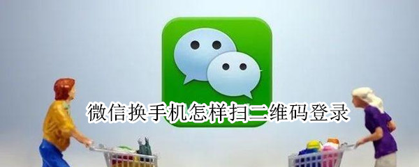 微信换手机怎样扫二维码登录