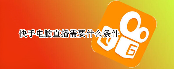 快手电脑直播需要什么条件