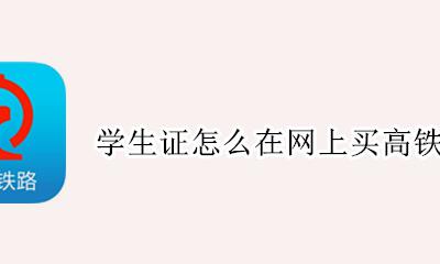学生证怎么在网上买高铁票 网上订高铁票怎么用学生证