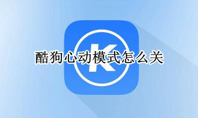 酷狗心动模式怎么关 怎么把心动模式关了