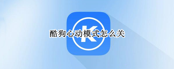 酷狗心动模式怎么关