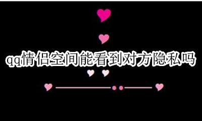 QQ情侣空间可以私密吗 qq情侣空间能看到对方隐私吗