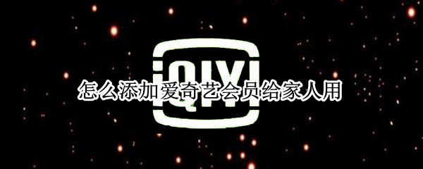 怎么添加爱奇艺会员给家人用