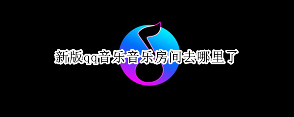 新版qq音乐音乐房间去哪里了