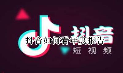 抖音如何看年度报告 抖音怎么看年度报告
