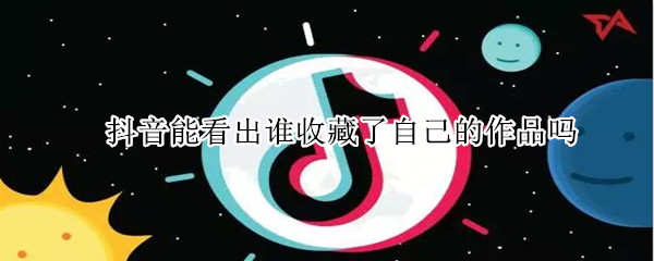 抖音能看出谁收藏了自己的作品吗