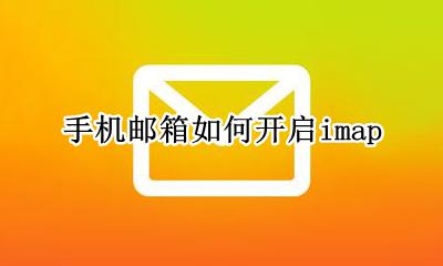 手机邮箱如何开启imap 手机邮箱如何开启163imap