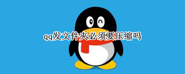 qq发文件夹必须要压缩吗