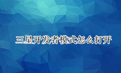 三星开发者模式怎么打开 三星如何打开开发者模式